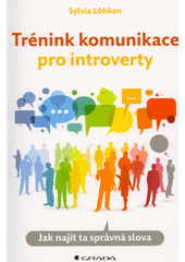 Trénink komunikace pro introverty : jak najít ta správná slova  (odkaz v elektronickém katalogu)