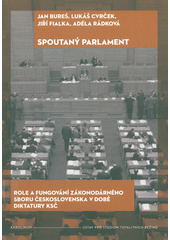 Spoutaný parlament : role a fungování zákonodárného sboru Československa v době diktatury KSČ  (odkaz v elektronickém katalogu)