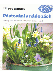 Pěstování v nádobách : praktický rádce pro sváteční zahradníky i zkušené pěstitele  (odkaz v elektronickém katalogu)