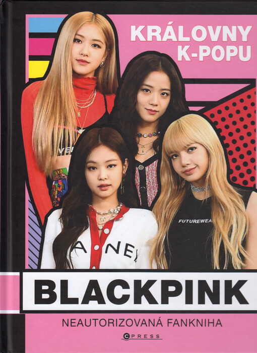 Blackpink : královny k-popu : neautorizovaná fankniha / autorka: Helen Brown ; z anglického originálu Blackpink ... přeložila Michaela Tučková