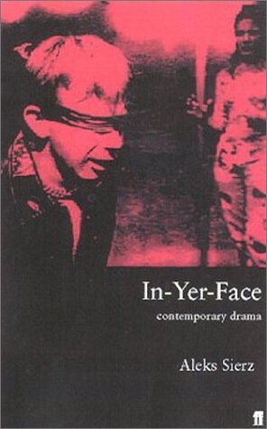 In-yer-face theatre : British drama today / Aleks Sierz