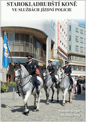 Starokladrubští koně ve službách jízdní policie  (odkaz v elektronickém katalogu)