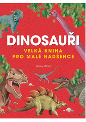 Dinosauři : velká kniha pro malé nadšence  (odkaz v elektronickém katalogu)