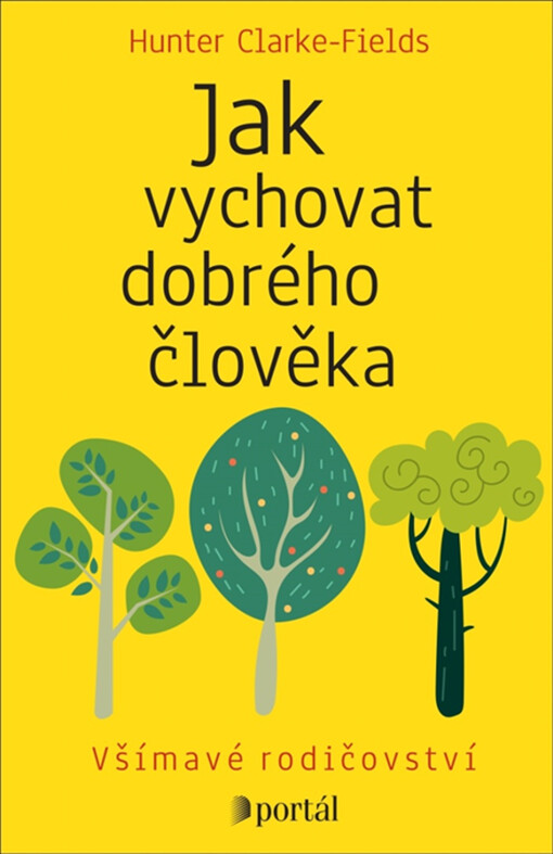 Jak vychovat dobrého člověka : všímavé rodičovství / Hunter Clarke-Fields ; z anglického originálu Raising good humans ... přeložila Eva Klimentová