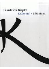 František Kupka : knihomol = Biblioman  (odkaz v elektronickém katalogu)