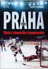 Praha 1985 : zlato z domácího šampionátu  (odkaz v elektronickém katalogu)
