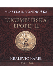 Lucemburská epopej. II, Kralevic Karel (1334-1348) (odkaz v elektronickém katalogu)
