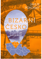 Bizarní Česko : více než 100 tipů na výlety do míst, která vás ohromí  (odkaz v elektronickém katalogu)