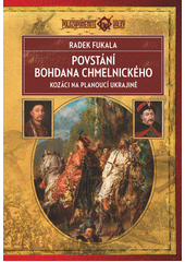 Povstání Bohdana Chmelnického : kozáci na planoucí Ukrajině 1648-1654  (odkaz v elektronickém katalogu)