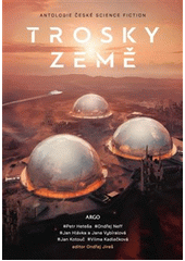 Trosky země : antologie české science fiction  (odkaz v elektronickém katalogu)