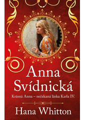 Anna Svídnická : krásná Anna - nečekaná láska Karla IV.  (odkaz v elektronickém katalogu)