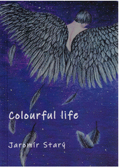 Colourful life : 23 sections in three chapters, rough stories from life  (odkaz v elektronickém katalogu)