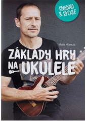 Základy hry na ukulele snadno a rychle (odkaz v elektronickém katalogu)