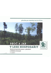Proč a jak v lese hospodařit : správná lesnická praxe v pěstební a těžební činnosti : příručka pro vlastníky lesů do 50 ha  (odkaz v elektronickém katalogu)