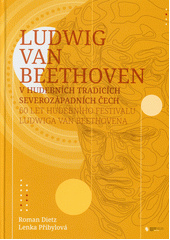 Ludwig van Beethoven v hudebních tradicích severozápadních Čech : 60 let Hudebního festivalu Ludwiga van Beethovena  (odkaz v elektronickém katalogu)