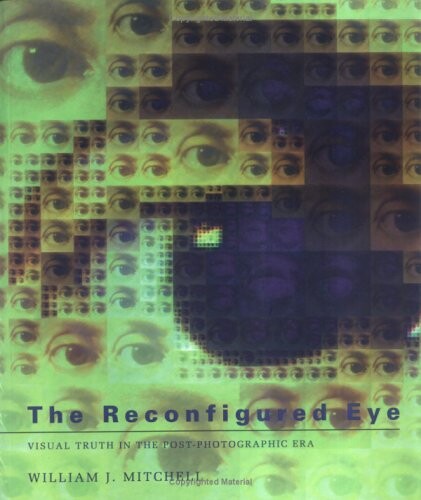 The reconfigured eye : visual truth in the post-photographic era / William J. Mitchell