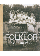 Folklor za císaře pána : staré fotografie vyprávějí  (odkaz v elektronickém katalogu)