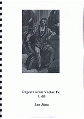 Regesta krále Václava IV. I. díl  (odkaz v elektronickém katalogu)