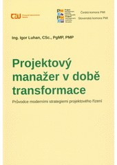 Projektový manažer v době transformace : průvodce moderními strategiemi projektového řízení  (odkaz v elektronickém katalogu)