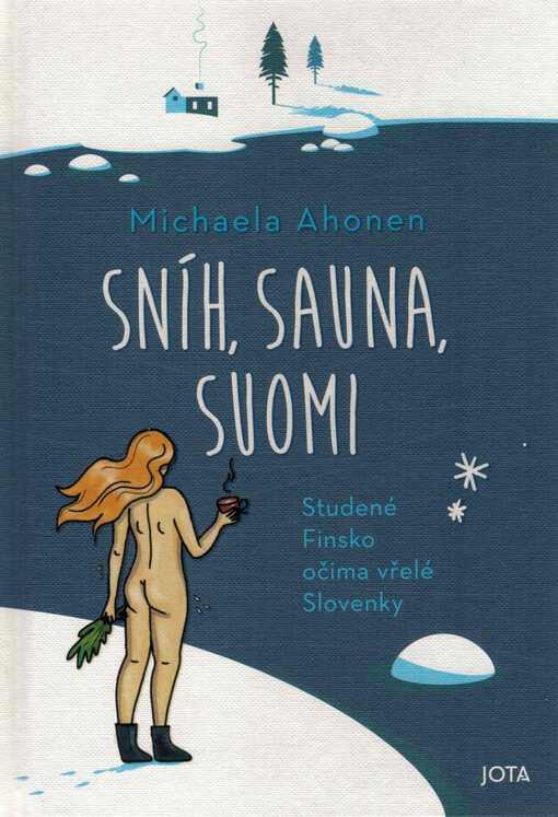 Sníh, sauna, Suomi / Michaela Ahonen ; ze slovenského originálu Sněh, sauna, Suomi ... přeložila Milena Machalová