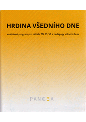 Hrdina všedního dne : vzdělávací program pro učitele ZŠ, SŠ, VŠ a pedagogy volného času : (metodický výstup z pilotního projektu vzdělávacího programu Hrdina všedního dne)  (odkaz v elektronickém katalogu)