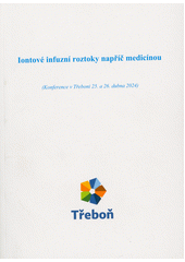 Iontové infuzní roztoky napříč medicínou : (konference v Třeboni 25. a 26. dubna 2024) (odkaz v elektronickém katalogu)