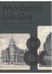 Moderní & lokální : architektura českých Němců 1891-1918 = The modern and the local : the architecture of Bohemian Germans 1891-1918  (odkaz v elektronickém katalogu)