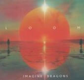 Loom / Imagine Dragons ; written by Dan Reynolds, Wayne Sermon, Ben Mckee, Robi Fredriksson and Matias Larsson