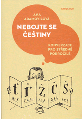 Nebojte se češtiny : konverzace pro středně pokročilé  (odkaz v elektronickém katalogu)