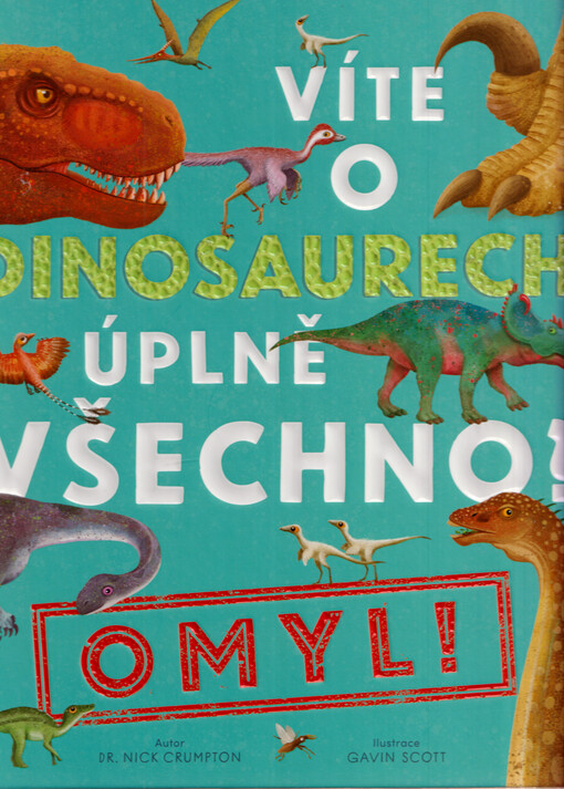 Víte o dinosaurech úplně všechno? Omyl! / text Nick Crumpton ; illustration Gavin Scott ; translation Vladimír Socha