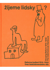 Žijeme lidsky? : reforma bydlení 1914-1948 - Svaz československého díla = Housing reform 1914-1948 - The Czechoslovak Werkbund  (odkaz v elektronickém katalogu)