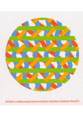 Střední uměleckoprůmyslová škola sklářská Valašské Meziříčí : 1944-2024  (odkaz v elektronickém katalogu)