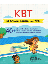 KBT pracovní kniha pro děti : 40+ zábavných cvičení a činností, které dětem pomohou překonat úzkost a čelit svým strachům doma, ve škole a venku  (odkaz v elektronickém katalogu)