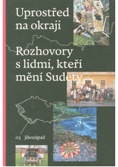 Uprostřed na okraji : rozhovory s lidmi, kteří mění Sudety. 03, Jihozápad = Mitten am Rande : Gespräche mit Menschen, die dem Sudetenland ein neues Gesicht geben. 03, Südwesten  (odkaz v elektronickém katalogu)