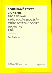 Souhrnné texty z chemie : pro přípravu k přijímacím zkouškám (přírodovědné obory, lékařství). I. díl  (odkaz v elektronickém katalogu)