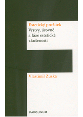 Estetický prožitek : vrstvy, úrovně a fáze estetické zkušenosti  (odkaz v elektronickém katalogu)