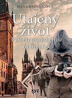 Utajený život : příběh pražského odbojáře / Hana Radulićová ; z chorvatštiny přeložil Pavel Pilch