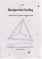 Reciproční fyzika : fyzikální model z pohledu technických metod  (odkaz v elektronickém katalogu)