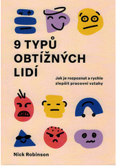 9 typů obtížných lidí : jak je rozeznat a jak rychle zlepšit vztahy na pracovišti  (odkaz v elektronickém katalogu)