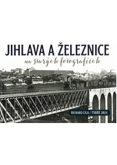 Jihlava a železnice na starých fotografiích  (odkaz v elektronickém katalogu)