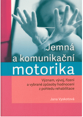 Jemná a komunikační motorika : význam, vývoj, řízení a vybrané způsoby hodnocení z pohledu rehabilitace  (odkaz v elektronickém katalogu)