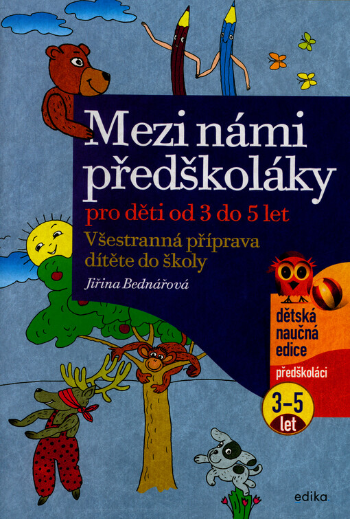 Mezi námi předškoláky : všestranná příprava dítěte do školy : pro děti od 3 do 5 let / Jiřina Bednářová ; ilustrace: Richard Šmarda