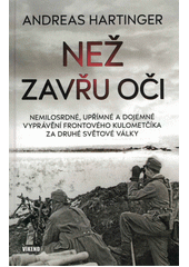 Než zavřu oči : nemilosrdné, upřímné a dojemné vyprávění frontového kulometčíka za druhé světové války  (odkaz v elektronickém katalogu)