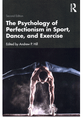 The Psychology of Perfectionism in Sport, Dance, and Exercise  (odkaz v elektronickém katalogu)