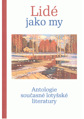 Lidé jako my : antologie současné lotyšské literatury  (odkaz v elektronickém katalogu)