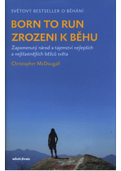 Born to run = Zrozeni k běhu : zapomenutý národ a tajemství nejlepších a nejšťastnějších běžců světa  (odkaz v elektronickém katalogu)