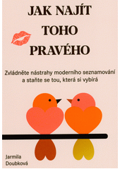 Jak najít toho pravého : zvládněte nástrahy moderního seznamování a staňte se tou, která si vybírá  (odkaz v elektronickém katalogu)