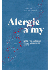 Alergie a my : naše podrážděná těla v měnícím se světě  (odkaz v elektronickém katalogu)