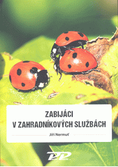 Zabijáci v zahradníkových službách : biologická ochrana rostlin v kostce  (odkaz v elektronickém katalogu)