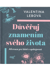 Důvěřuj znamením svého života : afirmace pro štěstí a spokojenost  (odkaz v elektronickém katalogu)